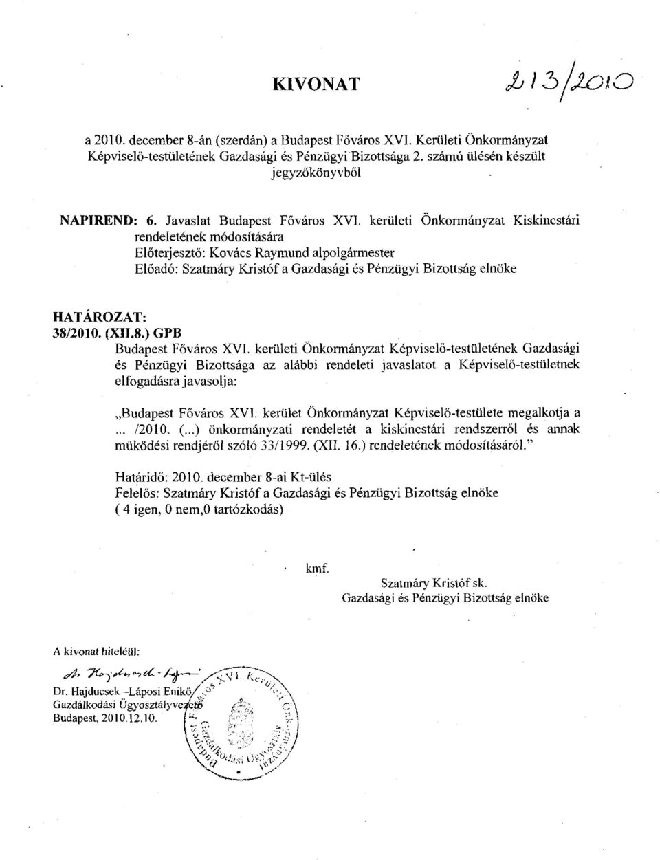 kerületi Önkormányzat Kiskincstári rendeletének módosítására Előterjesztő: Kovács Raymund alpolgármester Előadó: Szatmáry Kristóf a Gazdasági és Pénzügyi Bizottság elnöke HATÁROZAT: 38/