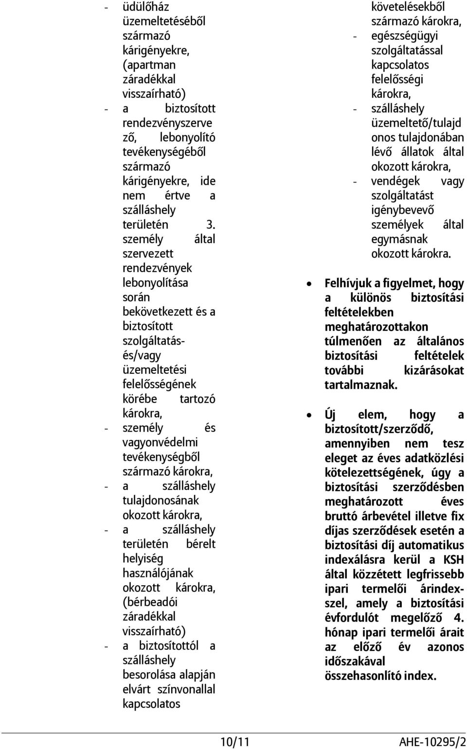 személy által szervezett rendezvények lebonyolítása során bekövetkezett és a biztosított szolgáltatásés/vagy üzemeltetési felelősségének körébe tartozó károkra, - személy és vagyonvédelmi