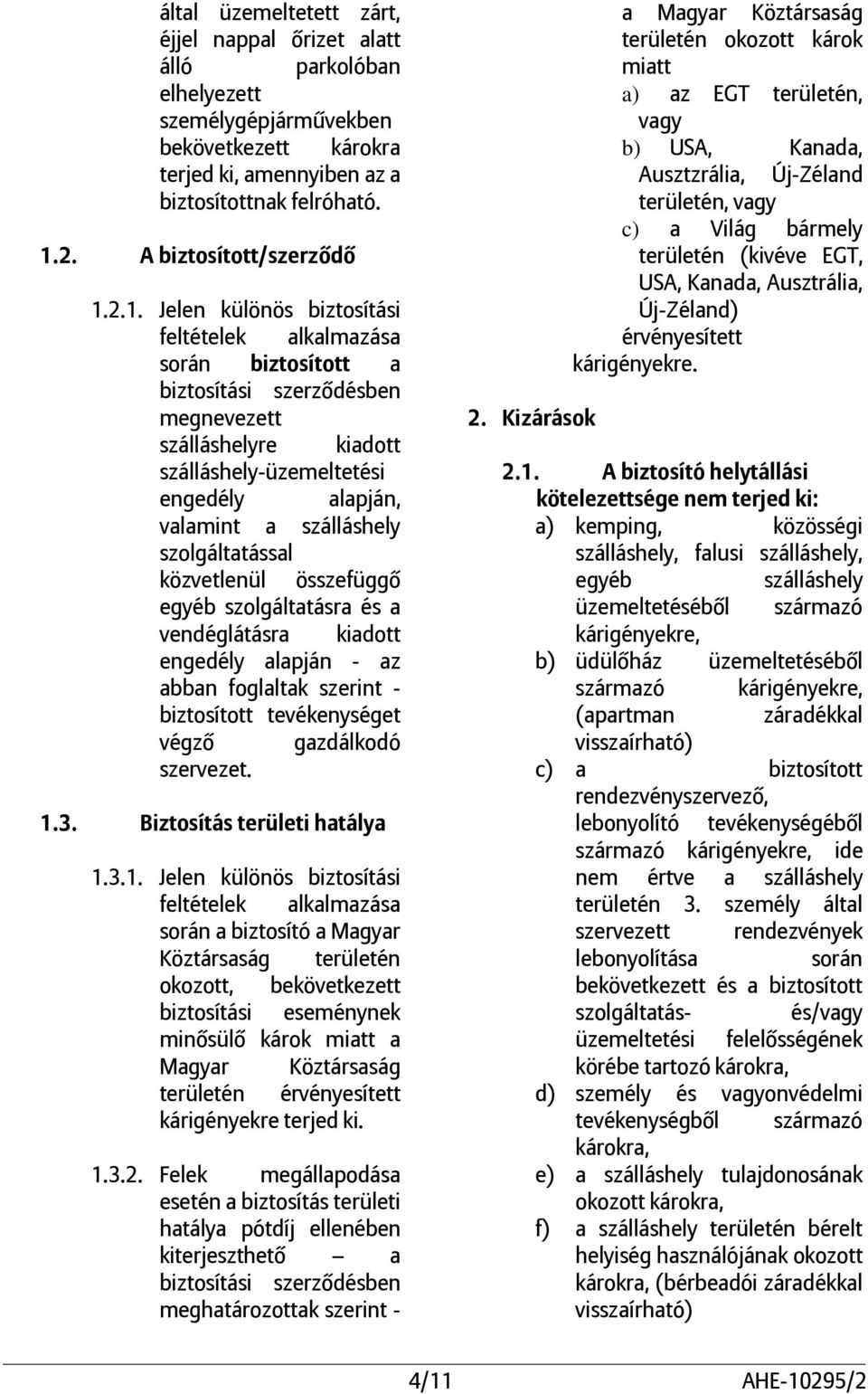 2.1. Jelen különös biztosítási során biztosított a biztosítási szerződésben megnevezett szálláshelyre kiadott szálláshely-üzemeltetési engedély alapján, valamint a szálláshely szolgáltatással