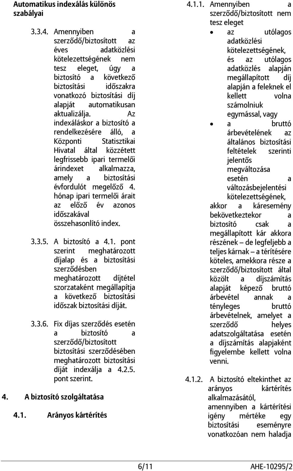 Az indexáláskor a biztosító a rendelkezésére álló, a Központi Statisztikai Hivatal által közzétett legfrissebb ipari termelői árindexet alkalmazza, amely a biztosítási évfordulót megelőző 4.