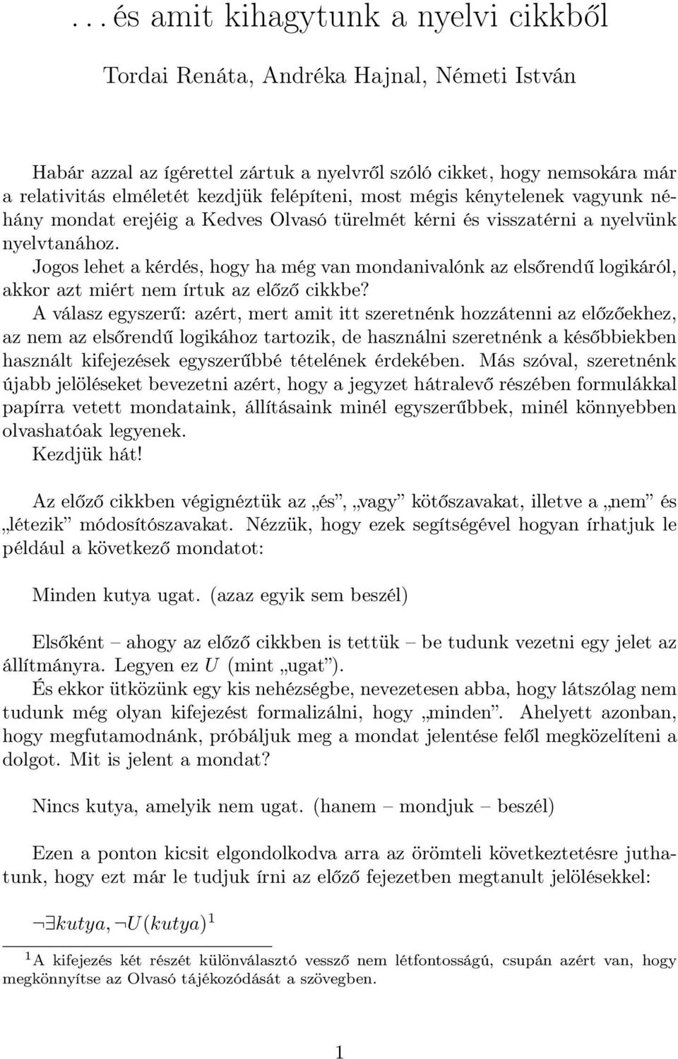 Jogos lehet a kérdés, hogy ha még van mondanivalónk az elsőrendű logikáról, akkor azt miért nem írtuk az előző cikkbe?