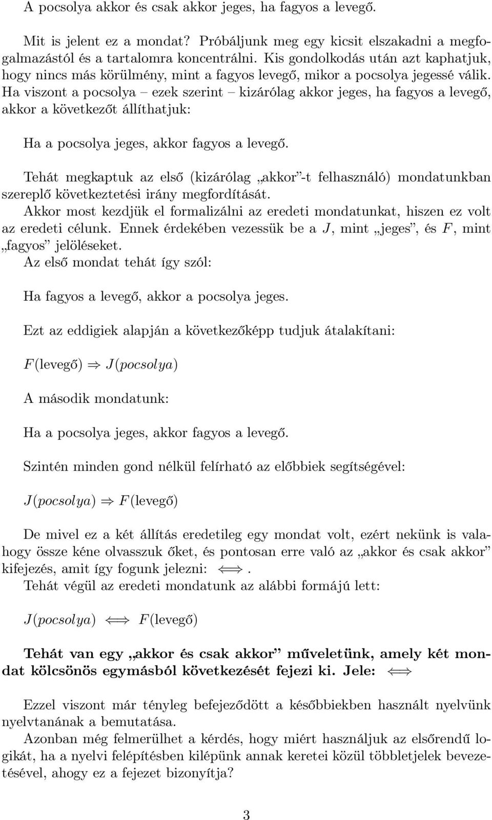 Ha viszont a pocsolya ezek szerint kizárólag akkor jeges, ha fagyos a levegő, akkor a következőt állíthatjuk: Ha a pocsolya jeges, akkor fagyos a levegő.