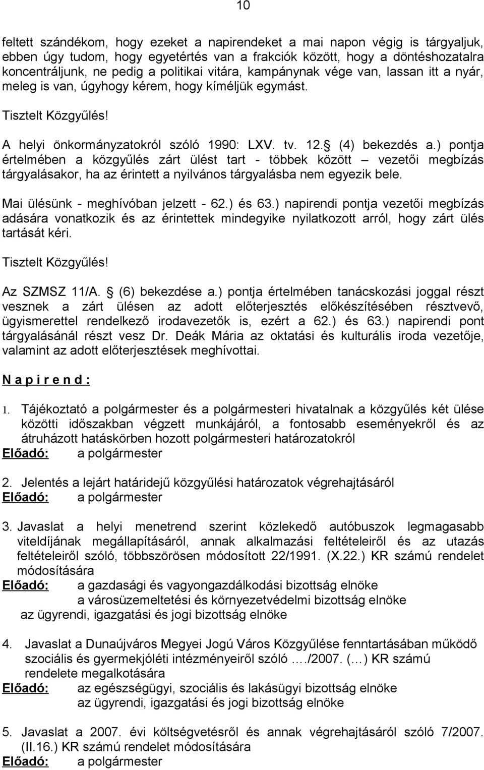 ) pontja értelmében a közgyűlés zárt ülést tart - többek között vezetői megbízás tárgyalásakor, ha az érintett a nyilvános tárgyalásba nem egyezik bele. Mai ülésünk - meghívóban jelzett - 62.) és 63.