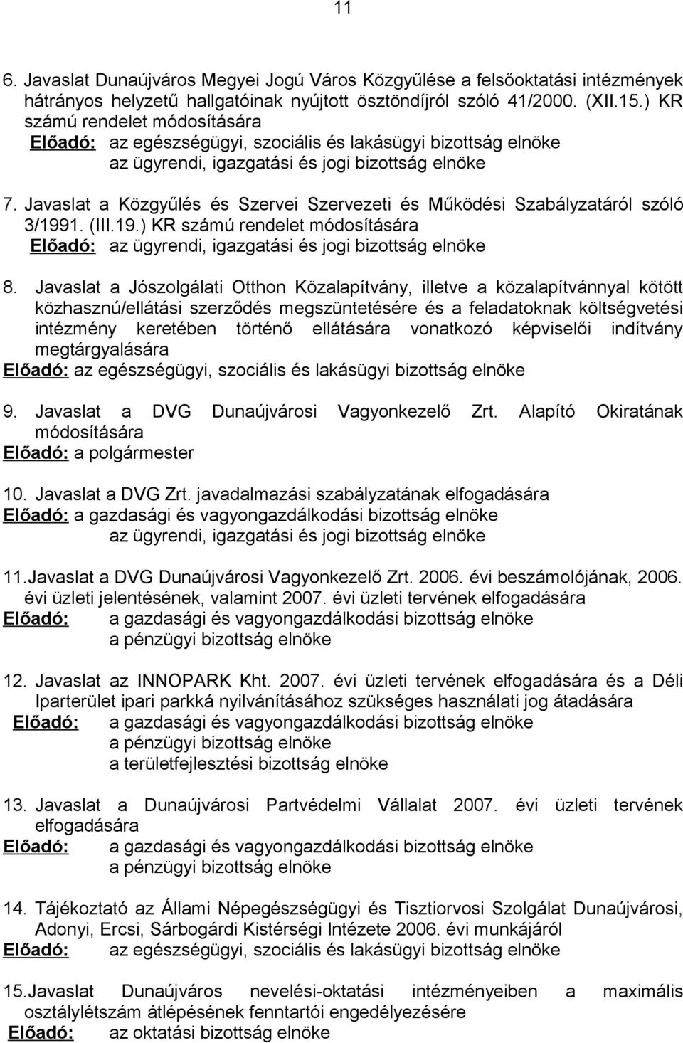 Javaslat a Közgyűlés és Szervei Szervezeti és Működési Szabályzatáról szóló 3/1991. (III.19.) KR számú rendelet módosítására Előadó: az ügyrendi, igazgatási és jogi bizottság elnöke 8.