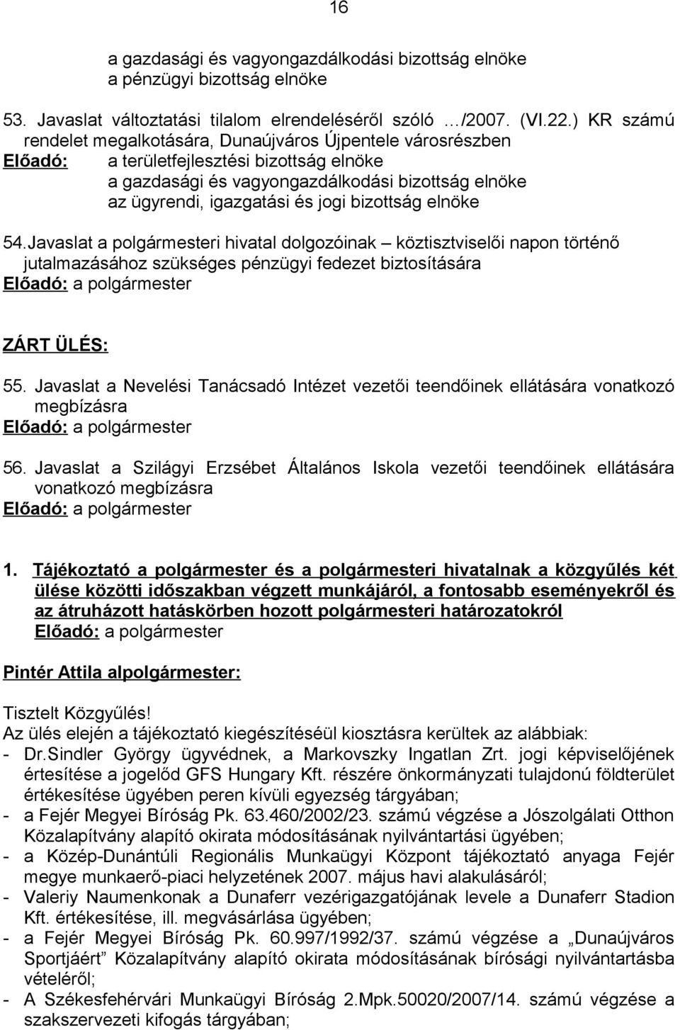 bizottság elnöke 54.Javaslat a polgármesteri hivatal dolgozóinak köztisztviselői napon történő jutalmazásához szükséges pénzügyi fedezet biztosítására Előadó: a polgármester ZÁRT ÜLÉS: 55.