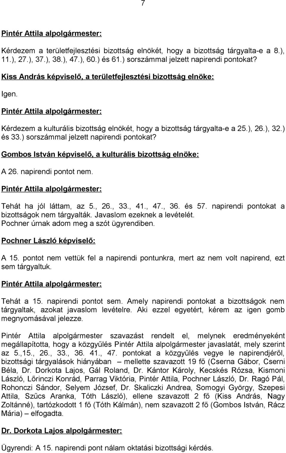 ) sorszámmal jelzett napirendi pontokat? Gombos István képviselő, a kulturális bizottság elnöke: A 26. napirendi pontot nem. Tehát ha jól láttam, az 5., 26., 33., 41., 47., 36. és 57.