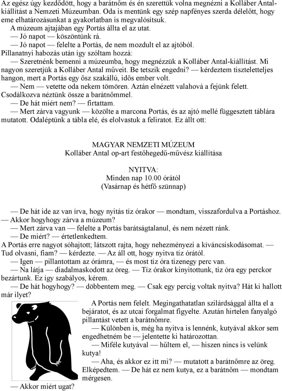 Jó napot felelte a Portás, de nem mozdult el az ajtóból. Pillanatnyi habozás után így szóltam hozzá: Szeretnénk bemenni a múzeumba, hogy megnézzük a Kolláber Antal-kiállítást.