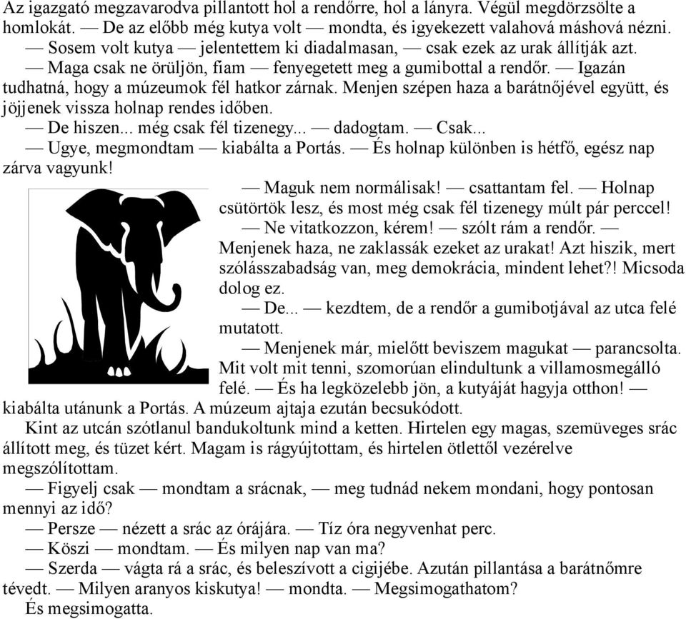 Menjen szépen haza a barátnőjével együtt, és jöjjenek vissza holnap rendes időben. De hiszen... még csak fél tizenegy... dadogtam. Csak... Ugye, megmondtam kiabálta a Portás.