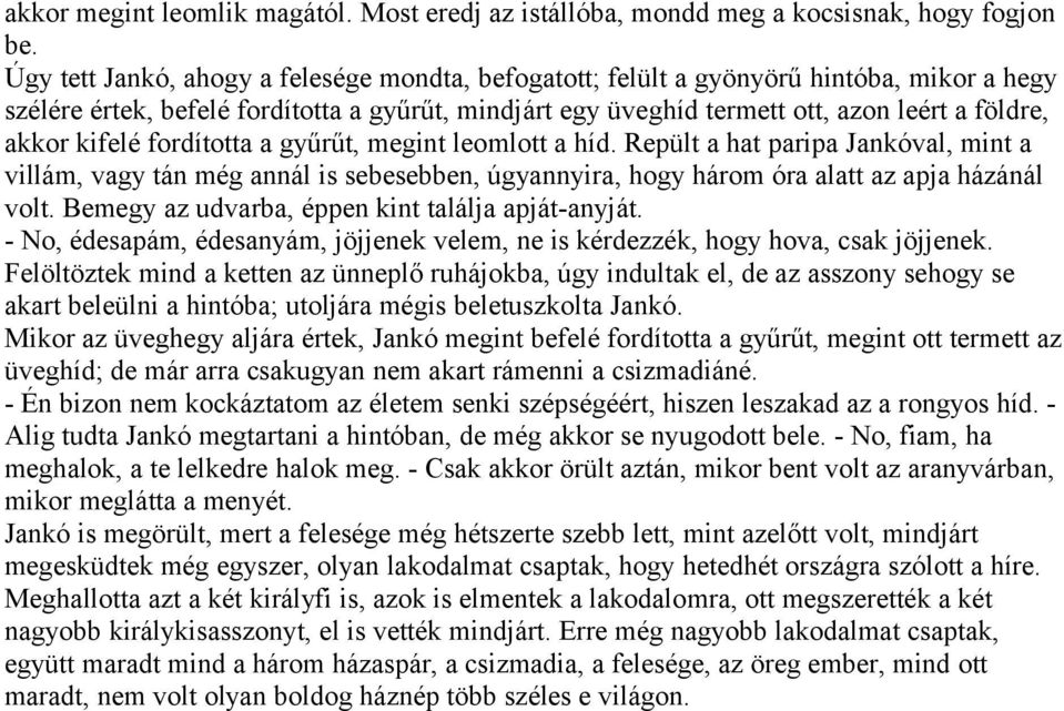kifelé fordította a gyűrűt, megint leomlott a híd. Repült a hat paripa Jankóval, mint a villám, vagy tán még annál is sebesebben, úgyannyira, hogy három óra alatt az apja házánál volt.