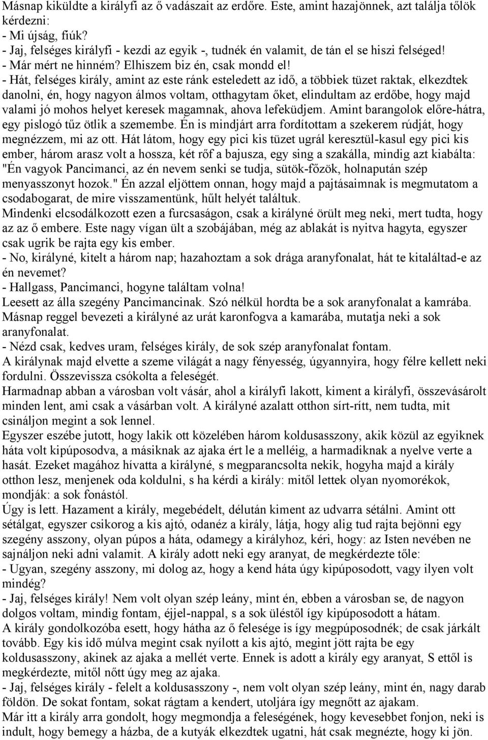- Hát, felséges király, amint az este ránk esteledett az idő, a többiek tüzet raktak, elkezdtek danolni, én, hogy nagyon álmos voltam, otthagytam őket, elindultam az erdőbe, hogy majd valami jó mohos
