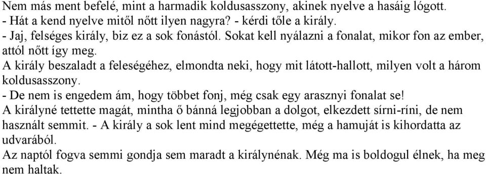 A király beszaladt a feleségéhez, elmondta neki, hogy mit látott-hallott, milyen volt a három koldusasszony. - De nem is engedem ám, hogy többet fonj, még csak egy arasznyi fonalat se!