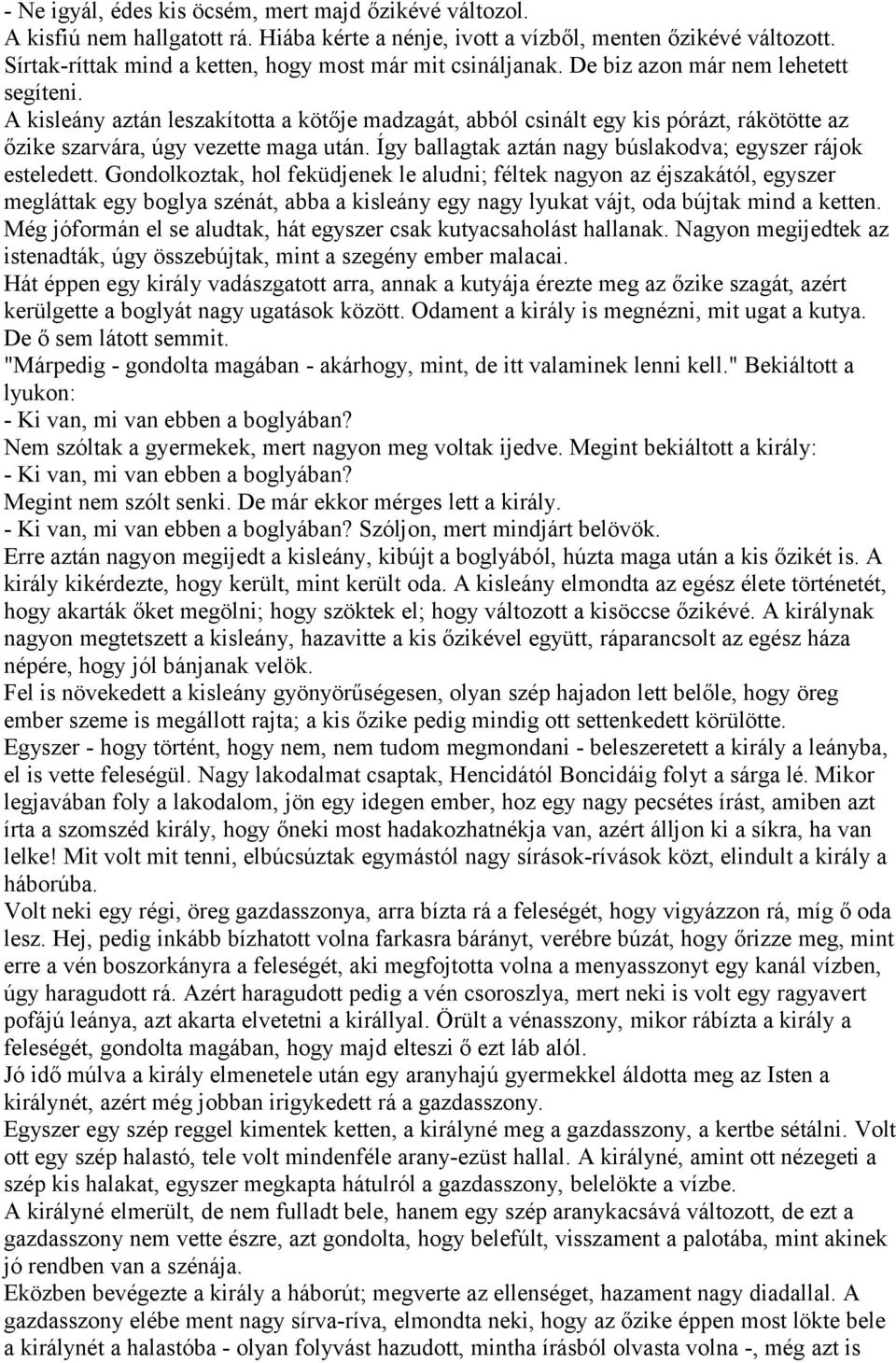 A kisleány aztán leszakította a kötője madzagát, abból csinált egy kis pórázt, rákötötte az őzike szarvára, úgy vezette maga után. Így ballagtak aztán nagy búslakodva; egyszer rájok esteledett.