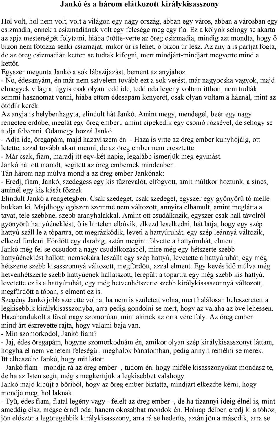 Az anyja is pártját fogta, de az öreg csizmadián ketten se tudtak kifogni, mert mindjárt-mindjárt megverte mind a kettőt. Egyszer megunta Jankó a sok lábszíjazást, bement az anyjához.