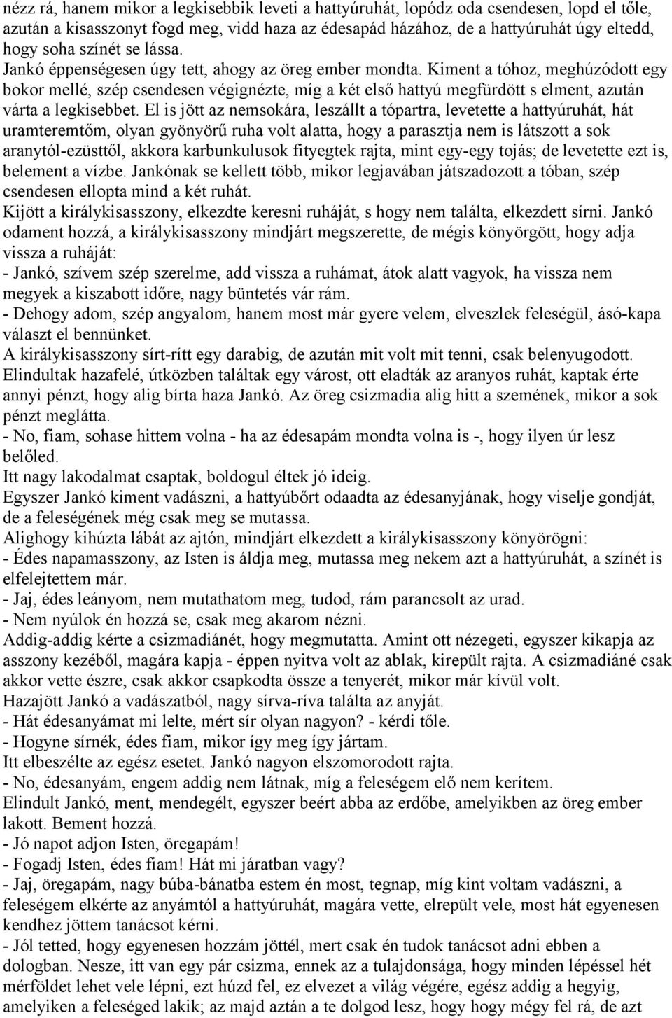 Kiment a tóhoz, meghúzódott egy bokor mellé, szép csendesen végignézte, míg a két első hattyú megfürdött s elment, azután várta a legkisebbet.