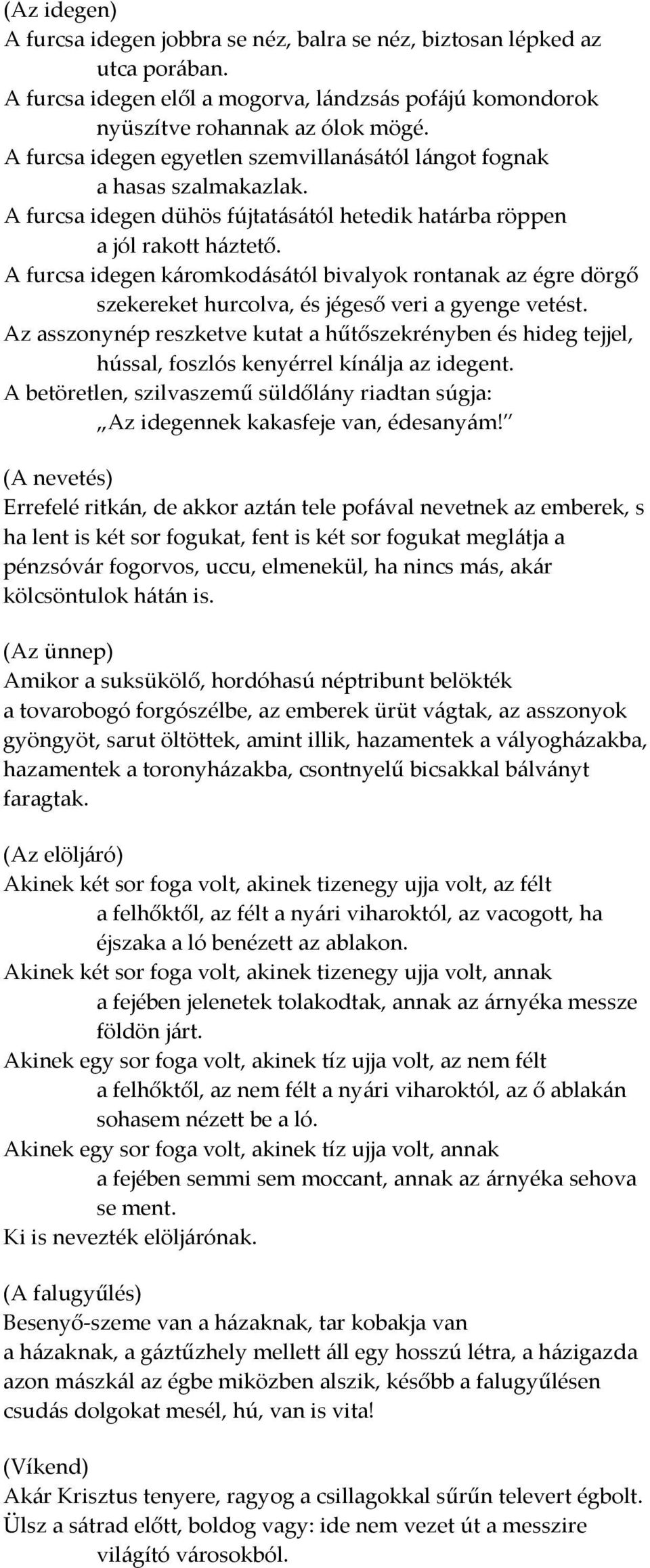 A furcsa idegen káromkodásától bivalyok rontanak az égre dörgő szekereket hurcolva, és jégeső veri a gyenge vetést.