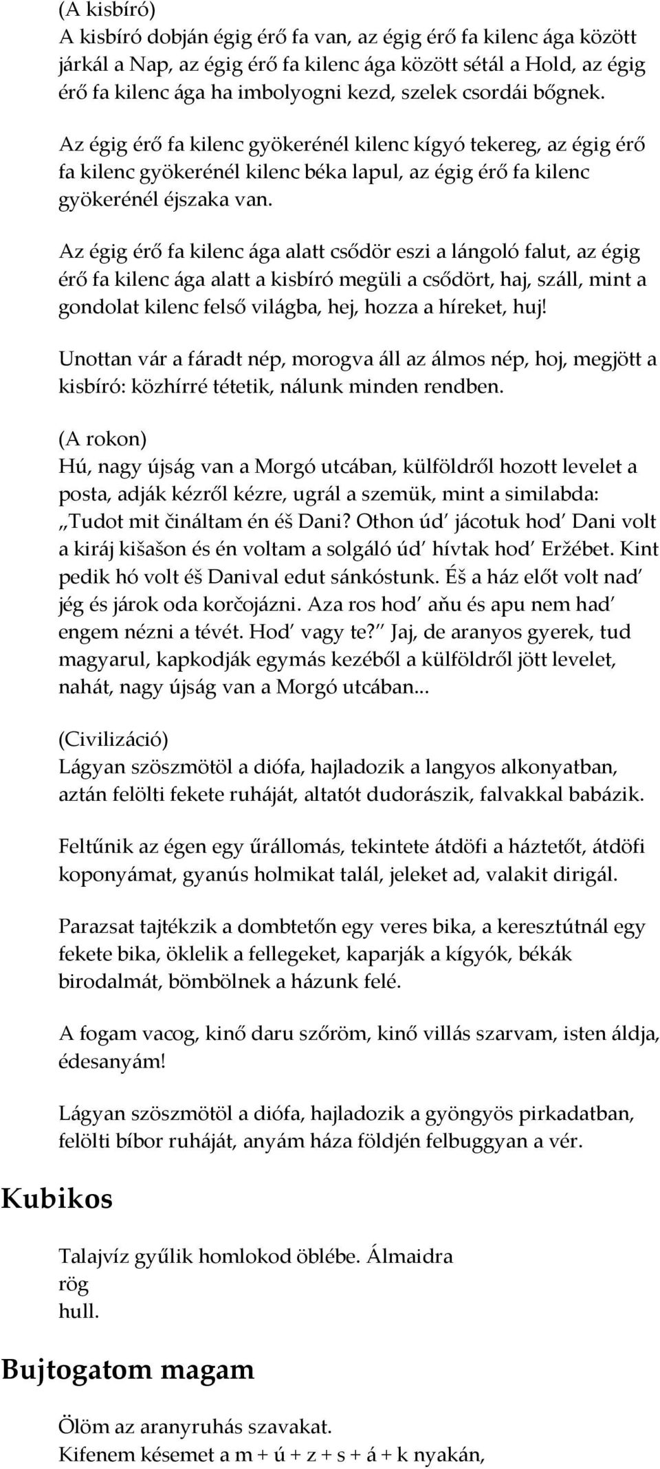 Az égig érő fa kilenc ága alatt csődör eszi a lángoló falut, az égig érő fa kilenc ága alatt a kisbíró megüli a csődört, haj, száll, mint a gondolat kilenc felső világba, hej, hozza a híreket, huj!