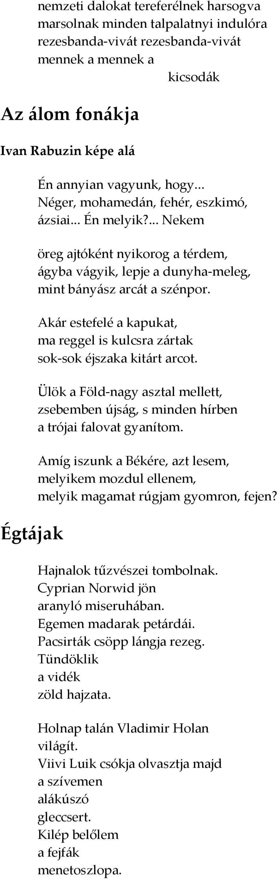 Akár estefelé a kapukat, ma reggel is kulcsra zártak sok-sok éjszaka kitárt arcot. Ülök a Föld-nagy asztal mellett, zsebemben újság, s minden hírben a trójai falovat gyanítom.