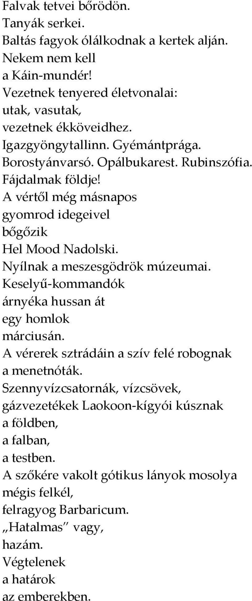 Nyílnak a meszesgödrök múzeumai. Keselyű-kommandók árnyéka hussan át egy homlok márciusán. A vérerek sztrádáin a szív felé robognak a menetnóták.