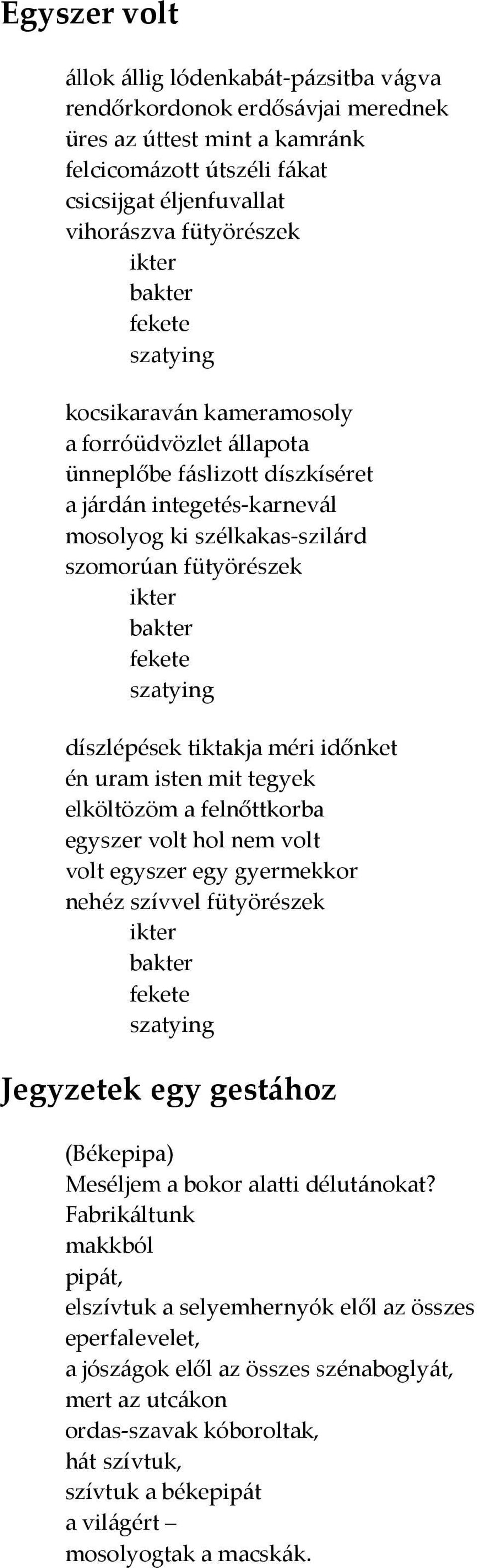 fekete szatying díszlépések tiktakja méri időnket én uram isten mit tegyek elköltözöm a felnőttkorba egyszer volt hol nem volt volt egyszer egy gyermekkor nehéz szívvel fütyörészek ikter bakter