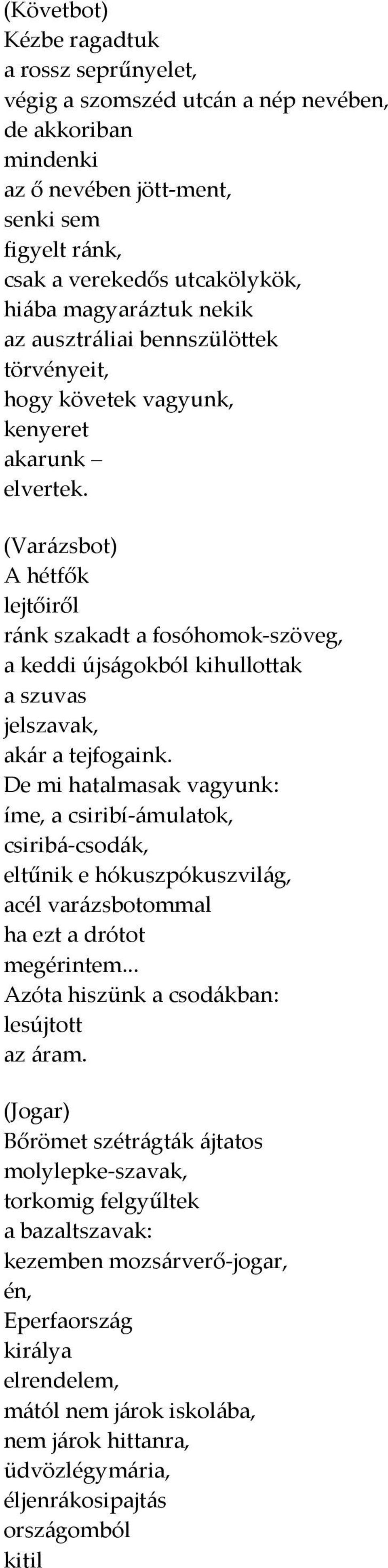 (Varázsbot) A hétfők lejtőiről ránk szakadt a fosóhomok-szöveg, a keddi újságokból kihullottak a szuvas jelszavak, akár a tejfogaink.