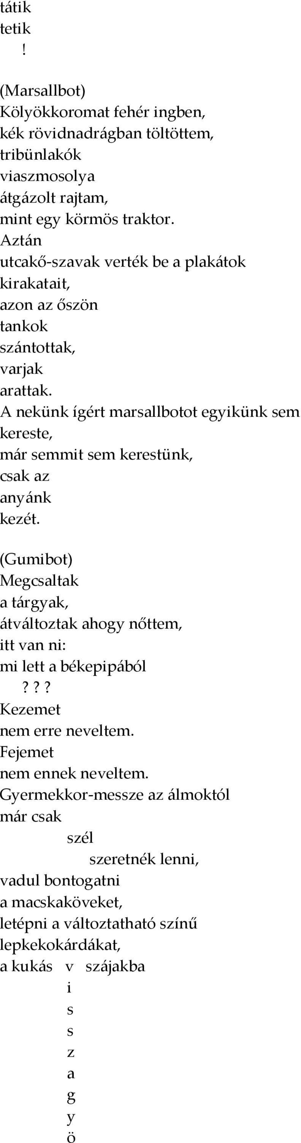 A nekünk ígért marsallbotot egyikünk sem kereste, már semmit sem kerestünk, csak az anyánk kezét.