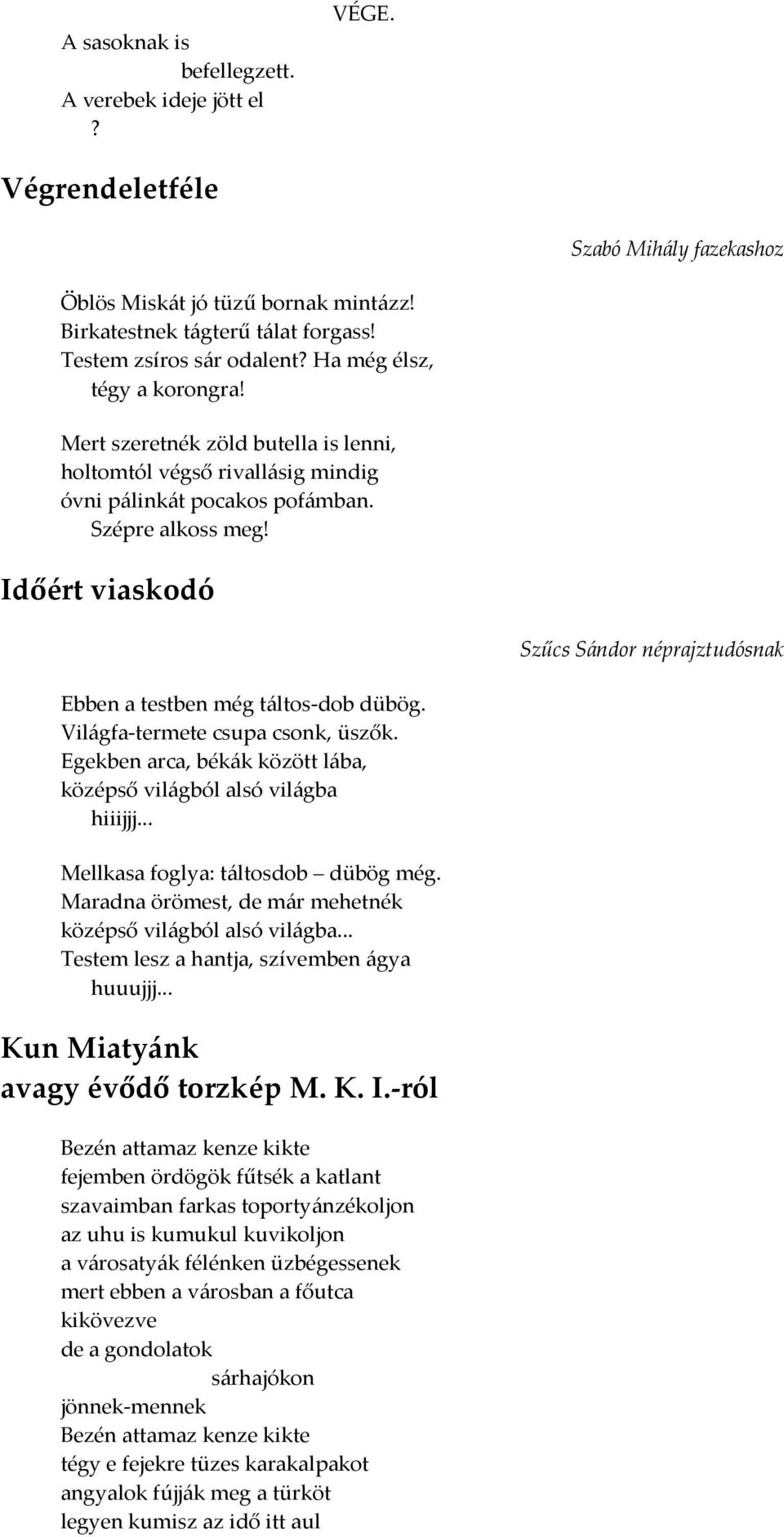 Időért viaskodó Szűcs Sándor néprajztudósnak Ebben a testben még táltos-dob dübög. Világfa-termete csupa csonk, üszők. Egekben arca, békák között lába, középső világból alsó világba hiiijjj.