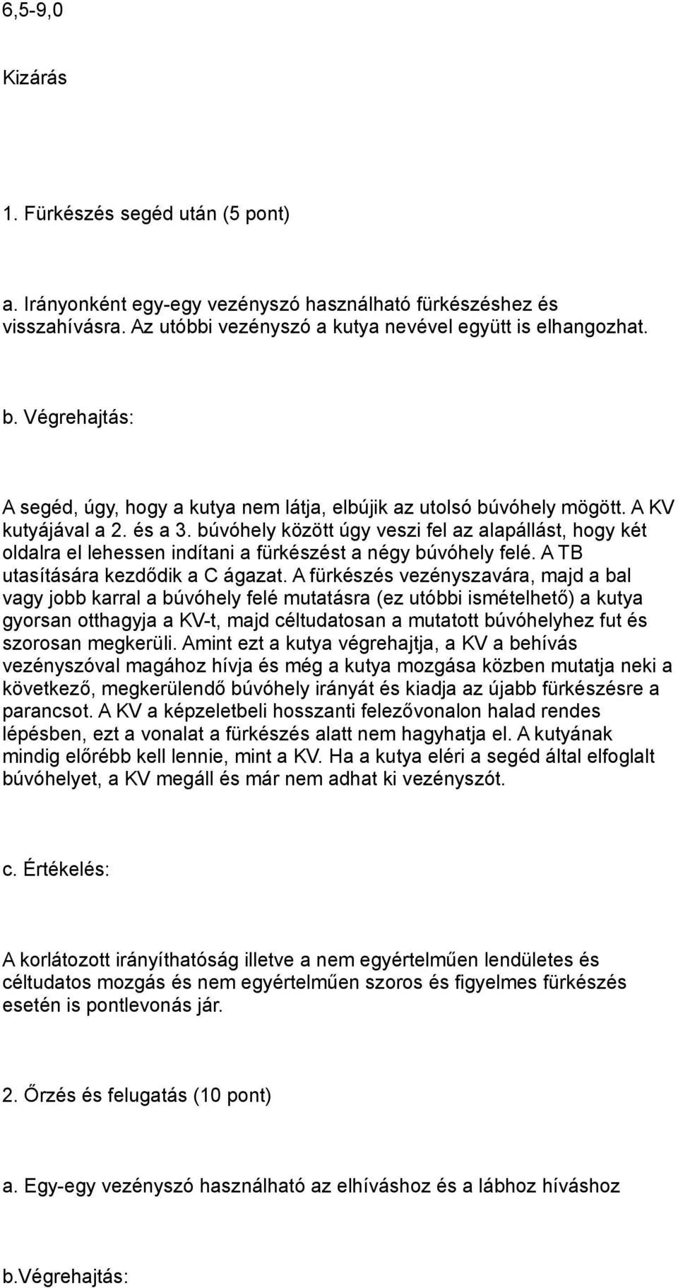 búvóhely között úgy veszi fel az alapállást, hogy két oldalra el lehessen indítani a fürkészést a négy búvóhely felé. A TB utasítására kezdődik a C ágazat.