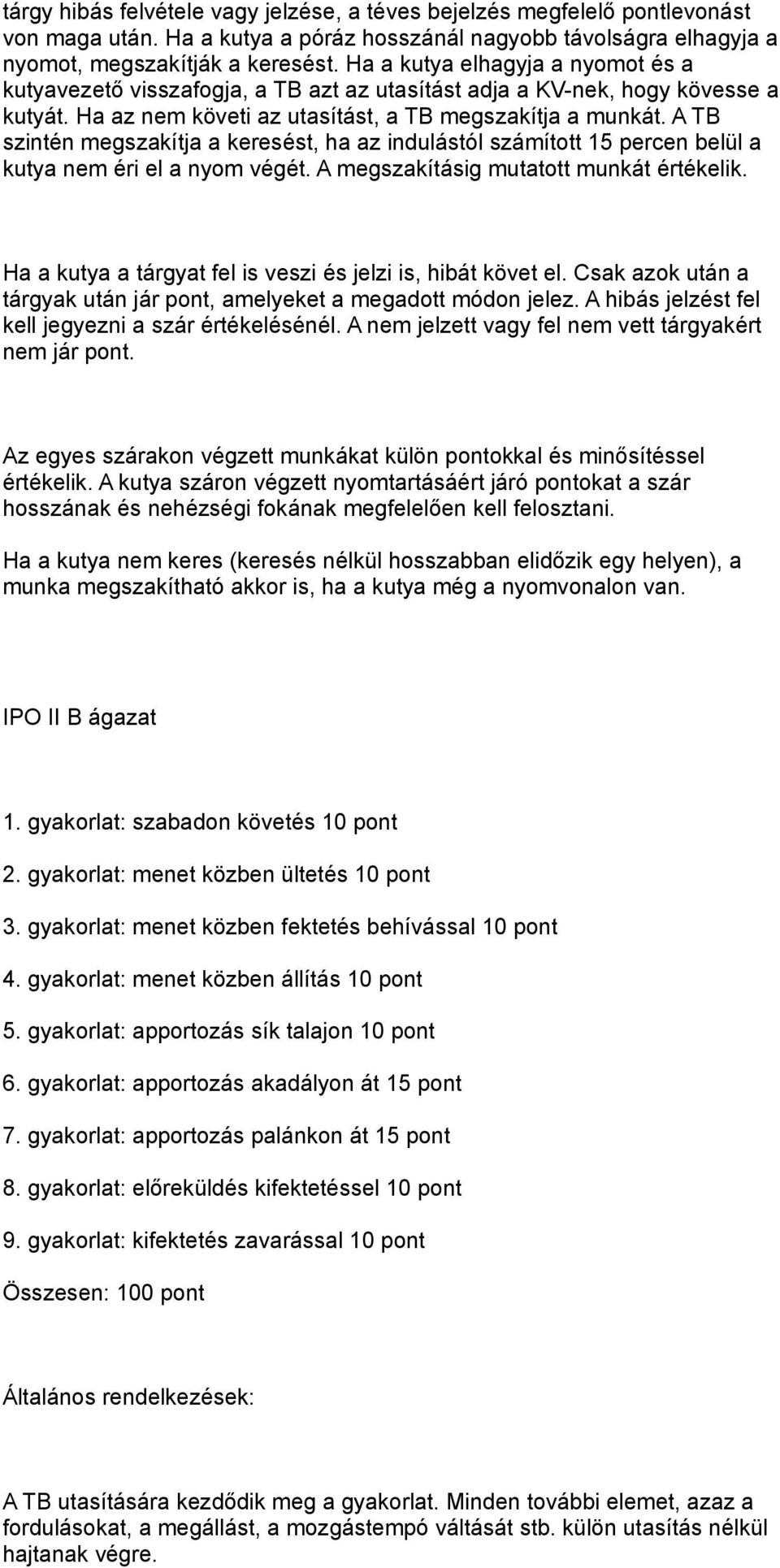 A TB szintén megszakítja a keresést, ha az indulástól számított 15 percen belül a kutya nem éri el a nyom végét. A megszakításig mutatott munkát értékelik.