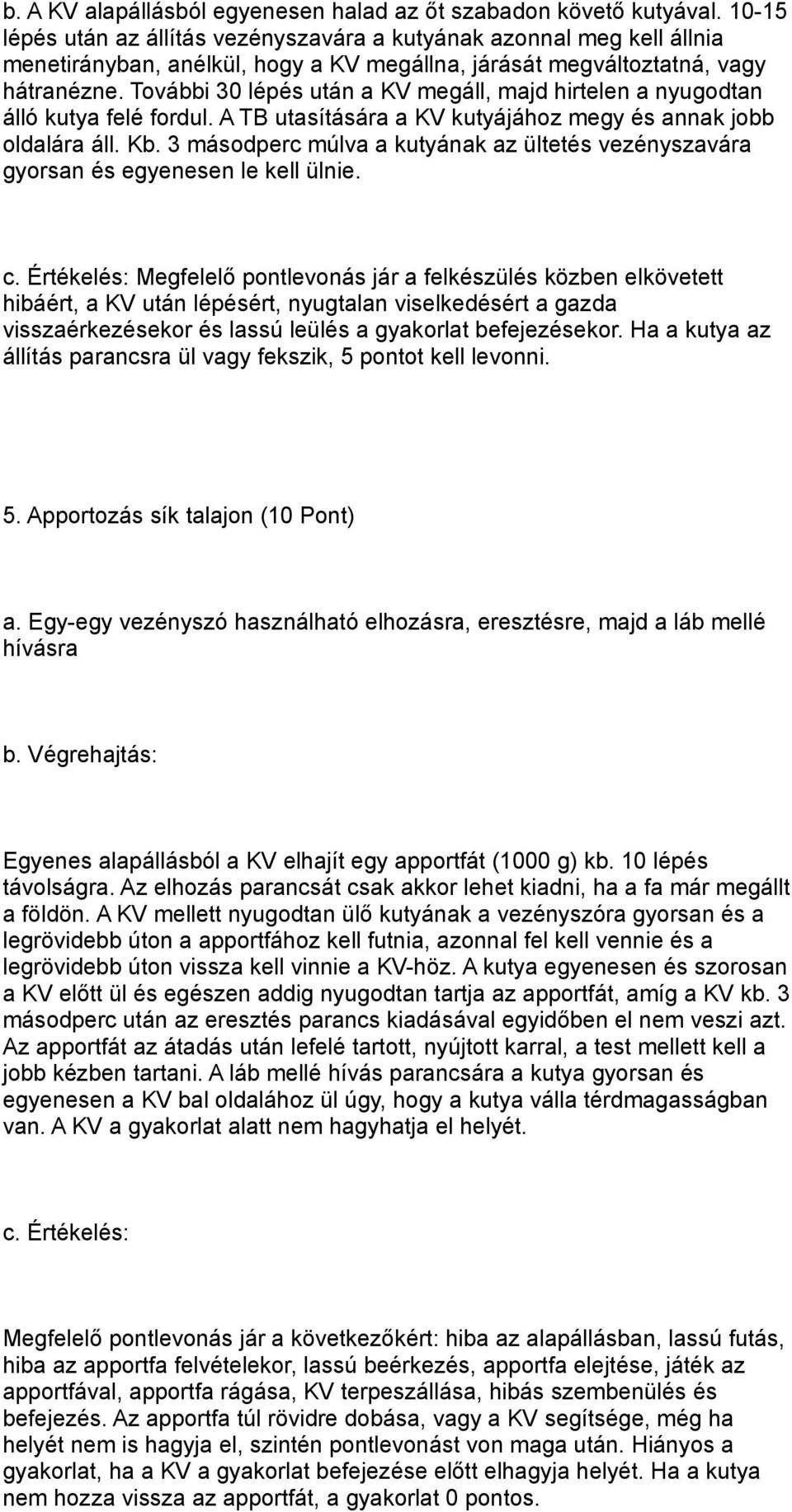 További 30 lépés után a KV megáll, majd hirtelen a nyugodtan álló kutya felé fordul. A TB utasítására a KV kutyájához megy és annak jobb oldalára áll. Kb.