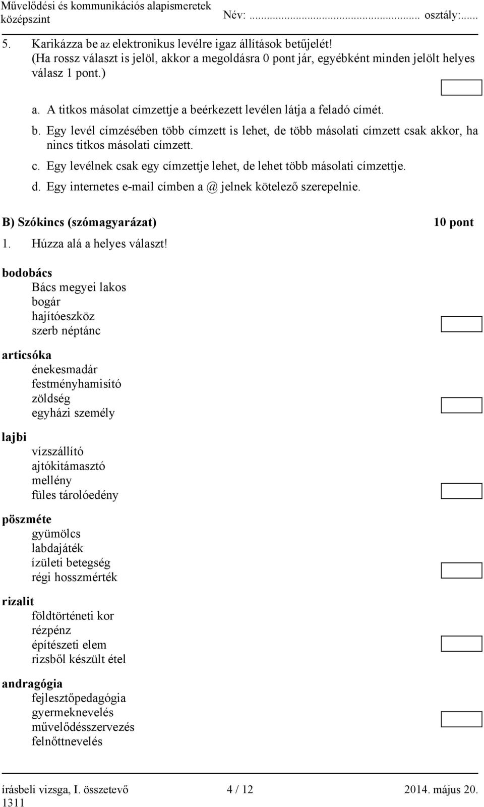 d. Egy internetes e-mail címben a @ jelnek kötelező szerepelnie. B) Szókincs (szómagyarázat) 10 pont 1. Húzza alá a helyes választ!