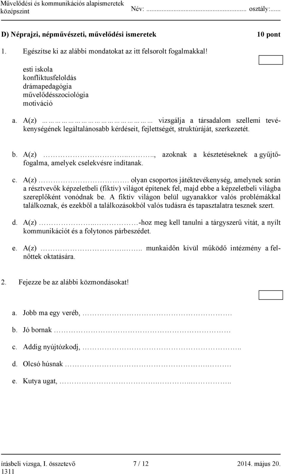 b. A(z)...., azoknak a késztetéseknek a gyűjtőfogalma, amelyek cselekvésre indítanak. c. A(z). olyan csoportos játéktevékenység, amelynek során a résztvevők képzeletbeli (fiktív) világot építenek fel, majd ebbe a képzeletbeli világba szereplőként vonódnak be.