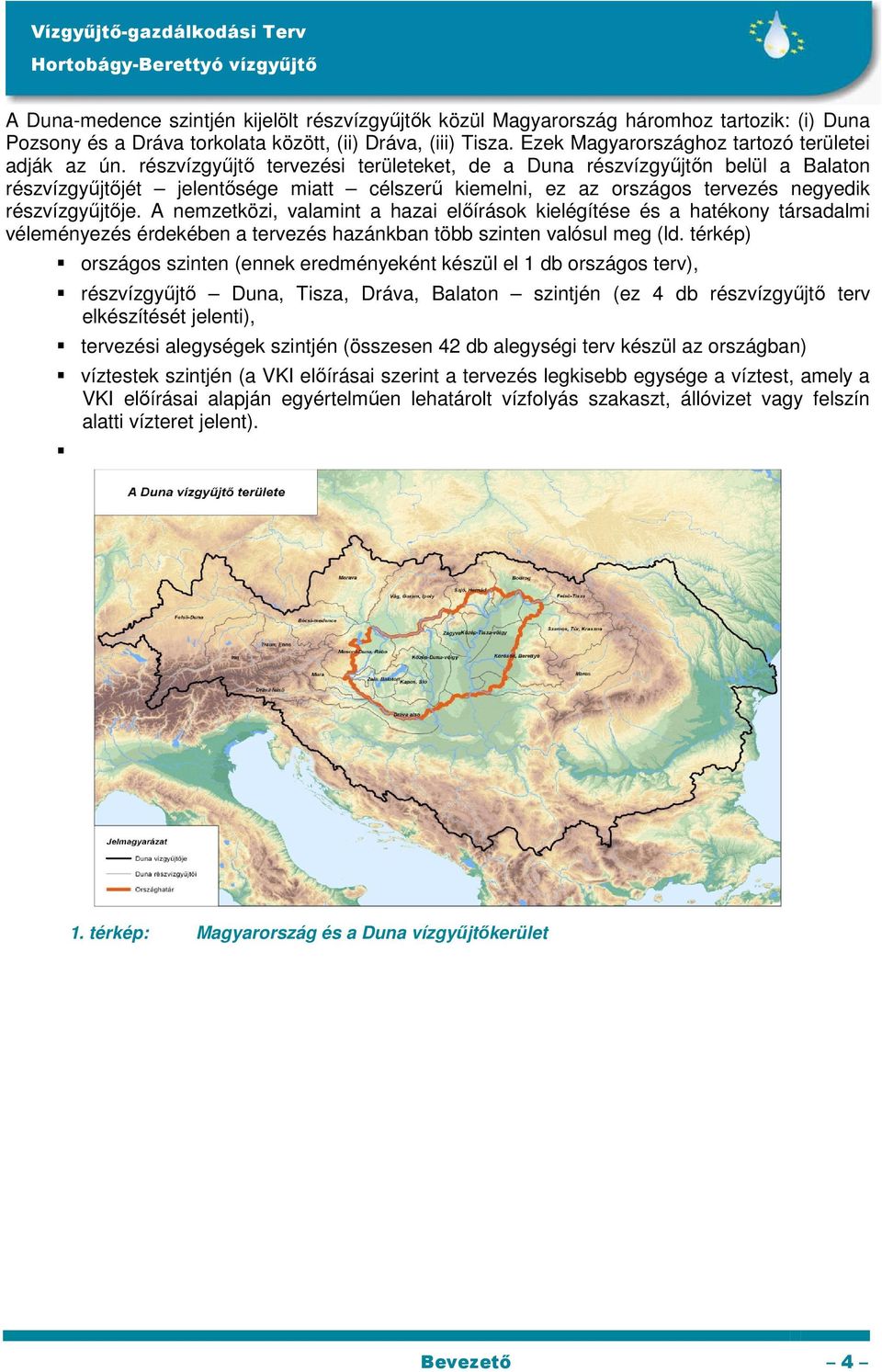 részvízgyőjtı tervezési területeket, de a Duna részvízgyőjtın belül a Balaton részvízgyőjtıjét jelentısége miatt célszerő kiemelni, ez az országos tervezés negyedik részvízgyőjtıje.