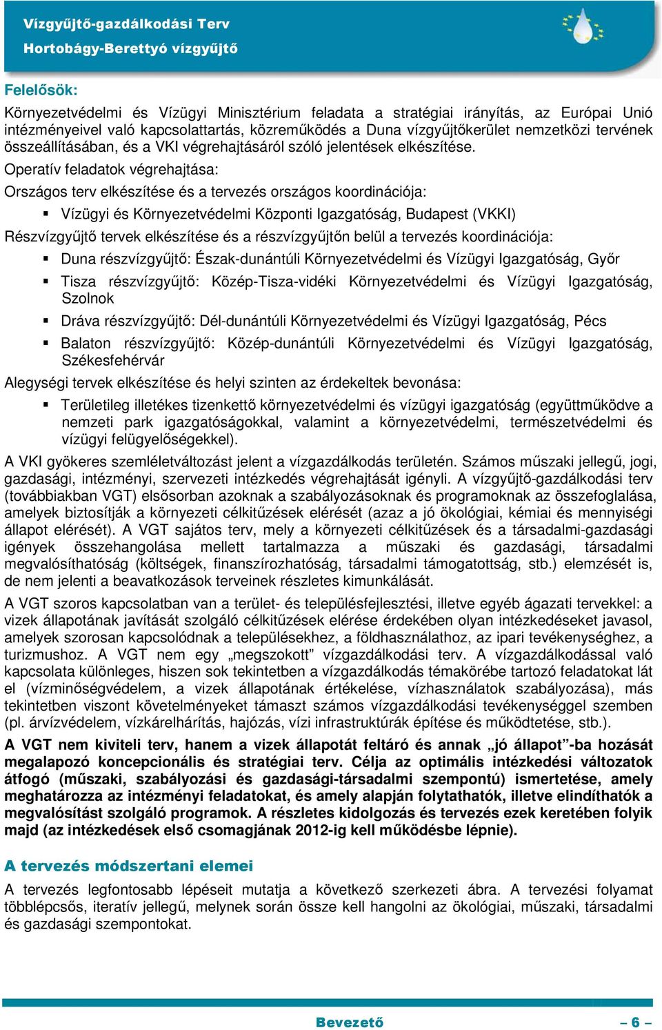 Operatív feladatok végrehajtása: Országos terv elkészítése és a tervezés országos koordinációja: Vízügyi és Környezetvédelmi Központi Igazgatóság, Budapest (VKKI) Részvízgyőjtı tervek elkészítése és