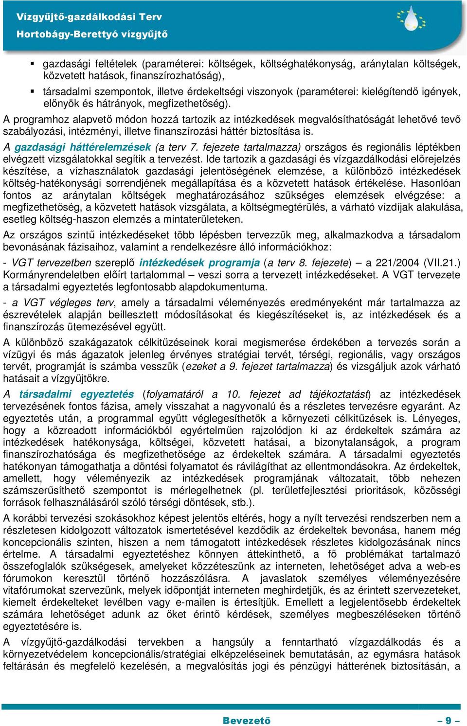 A programhoz alapvetı módon hozzá tartozik az intézkedések megvalósíthatóságát lehetıvé tevı szabályozási, intézményi, illetve finanszírozási háttér biztosítása is.