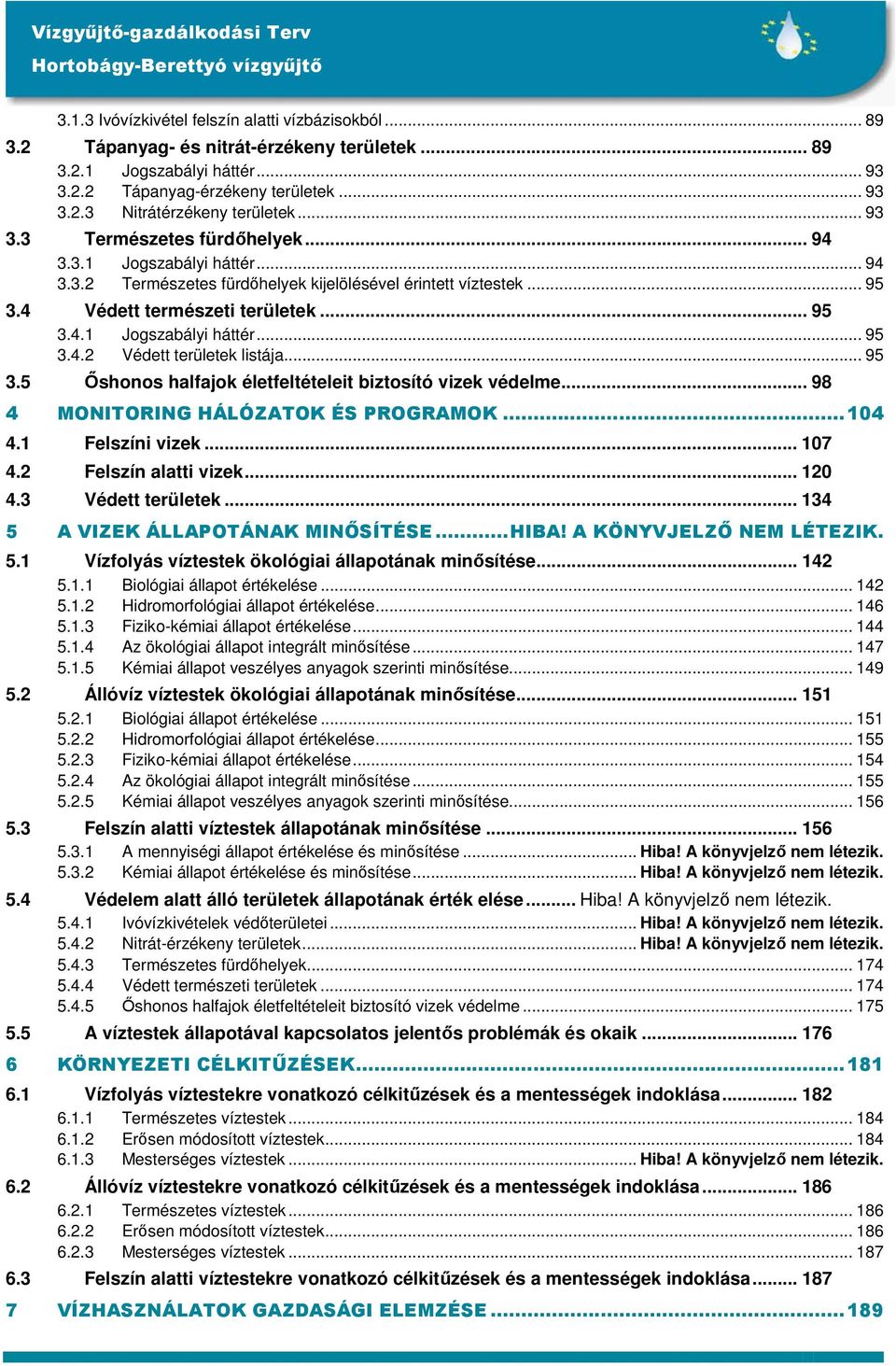 .. 95 3.5 İshonos halfajok életfeltételeit biztosító vizek védelme... 98 4 MONITORING HÁLÓZATOK ÉS PROGRAMOK...104 4.1 Felszíni vizek... 107 4.2 Felszín alatti vizek... 120 4.3 Védett területek.