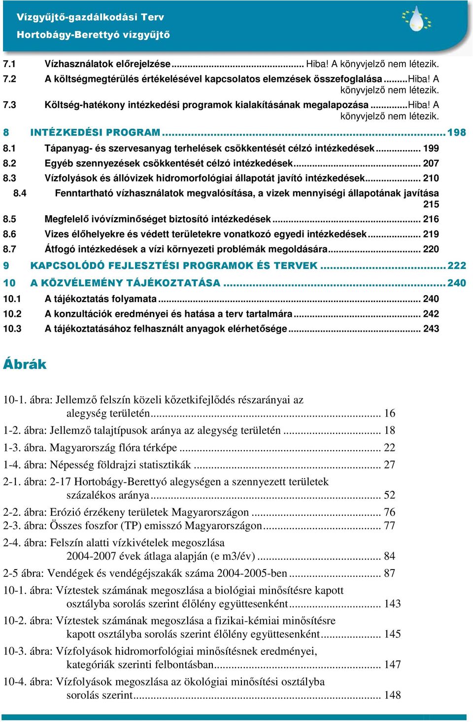 .. 207 8.3 Vízfolyások és állóvizek hidromorfológiai állapotát javító intézkedések... 210 8.4 Fenntartható vízhasználatok megvalósítása, a vizek mennyiségi állapotának javítása 215 8.