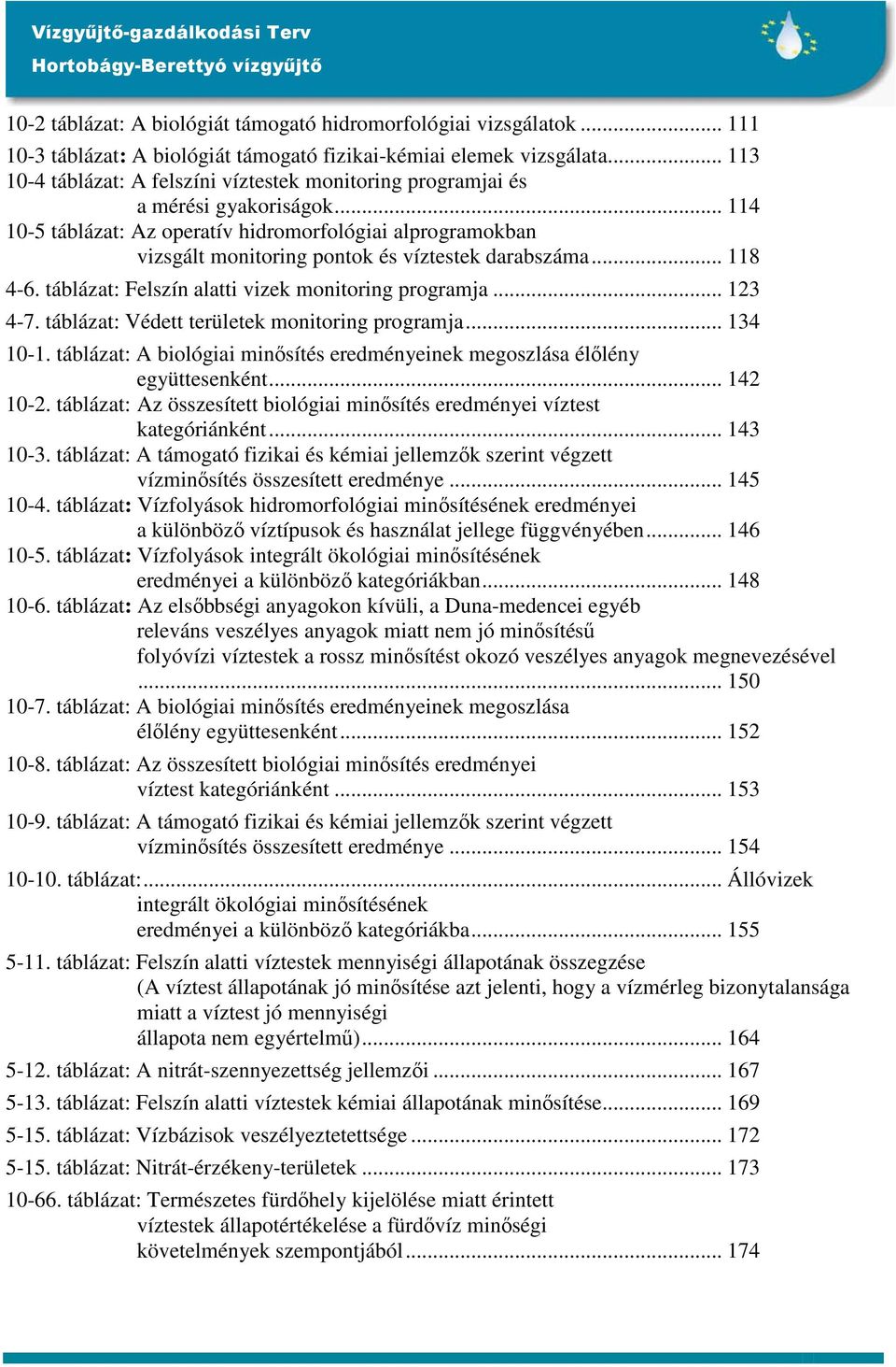 .. 114 10-5 táblázat: Az operatív hidromorfológiai alprogramokban vizsgált monitoring pontok és víztestek darabszáma... 118 4-6. táblázat: Felszín alatti vizek monitoring programja... 123 4-7.