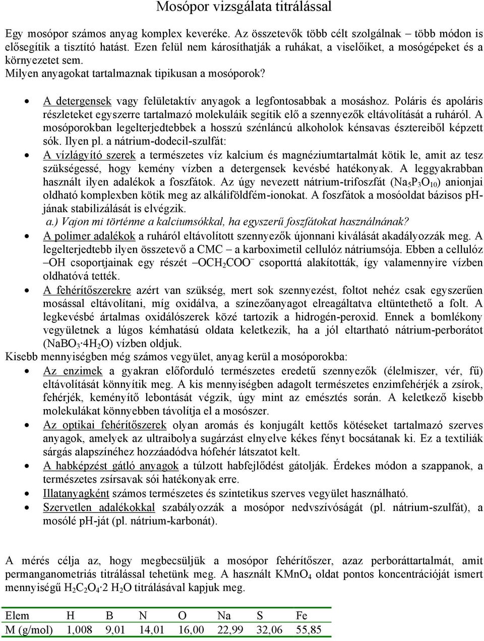 A detergensek vagy felületaktív anyagok a legfontosabbak a mosáshoz. Poláris és apoláris részleteket egyszerre tartalmazó molekuláik segítik elő a szennyezők eltávolítását a ruháról.