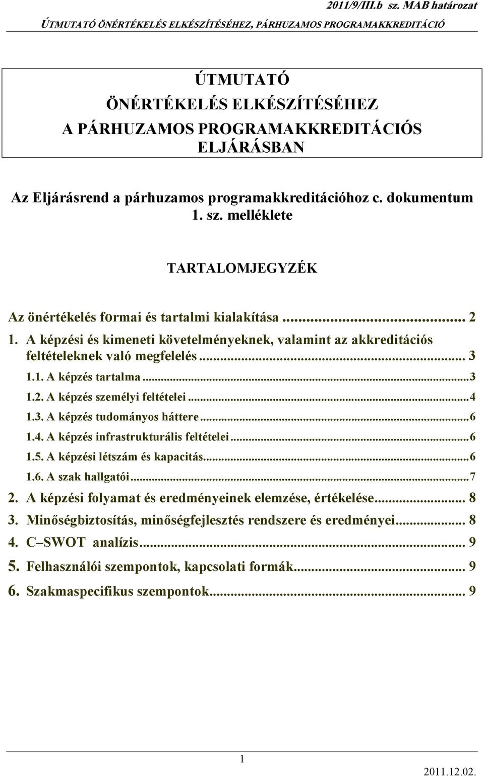 .. 3 A képzés tartalma...3 A képzés személyi feltételei...4 3. A képzés tudományos háttere...6 4. A képzés infrastrukturális feltételei...6 5. A képzési létszám és kapacitás...6 6.