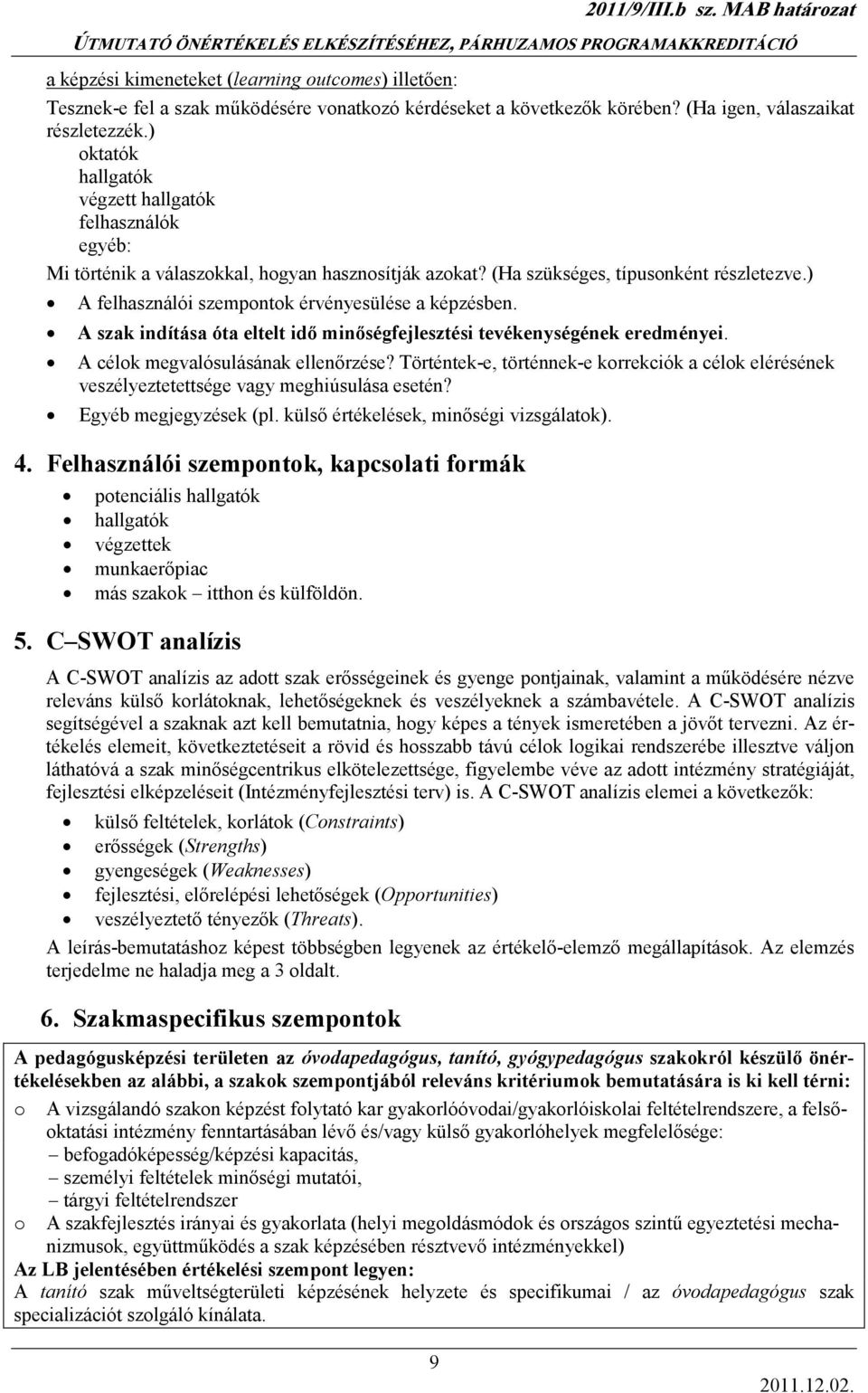 ) A felhasználói szempontok érvényesülése a képzésben. A szak indítása óta eltelt idı minıségfejlesztési tevékenységének eredményei. A célok megvalósulásának ellenırzése?