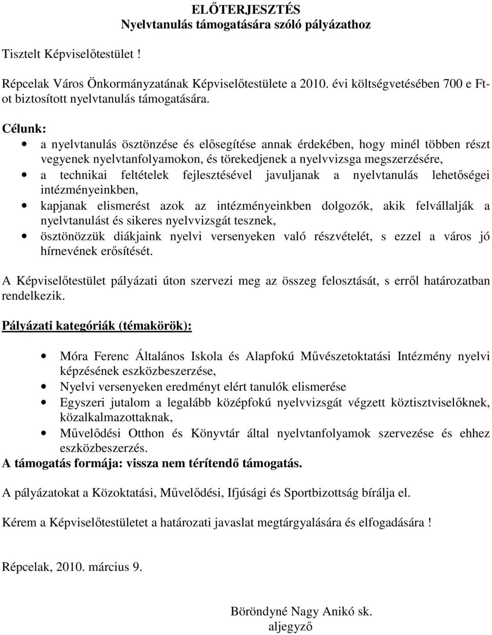 Célunk: a nyelvtanulás ösztönzése és elősegítése annak érdekében, hogy minél többen részt vegyenek nyelvtanfolyamokon, és törekedjenek a nyelvvizsga megszerzésére, a technikai feltételek