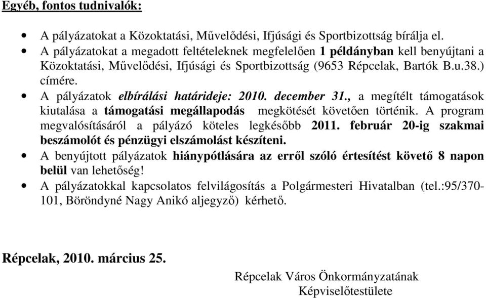 A pályázatok elbírálási határideje: 2010. december 31., a megítélt támogatások kiutalása a támogatási megállapodás megkötését követően történik.