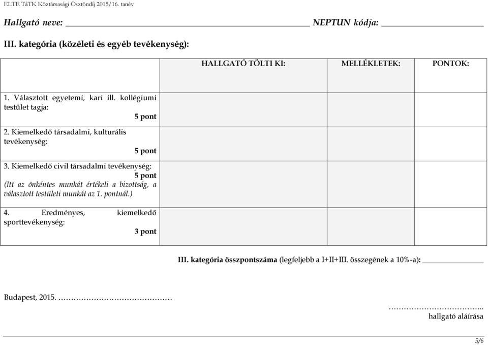 Kiemelkedő civil társadalmi tevékenység: 5 pont (Itt az önkéntes munkát értékeli a bizottság, a választott testületi munkát