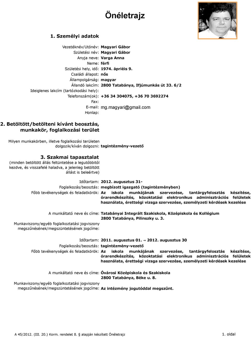 magyari@gmail.com Honlap: 2. Betöltött/betölteni kívánt beosztás, munkakör, foglalkozási terület Milyen munkakörben, illetve foglalkozási területen dolgozik/kíván dolgozni: tagintézmény-vezető 3.