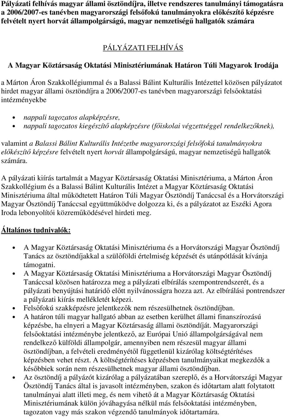 Bálint Kulturális Intézettel közösen pályázatot hirdet magyar állami ösztöndíjra a 2006/2007-es tanévben magyarországi felsıoktatási intézményekbe nappali tagozatos alapképzésre, nappali tagozatos