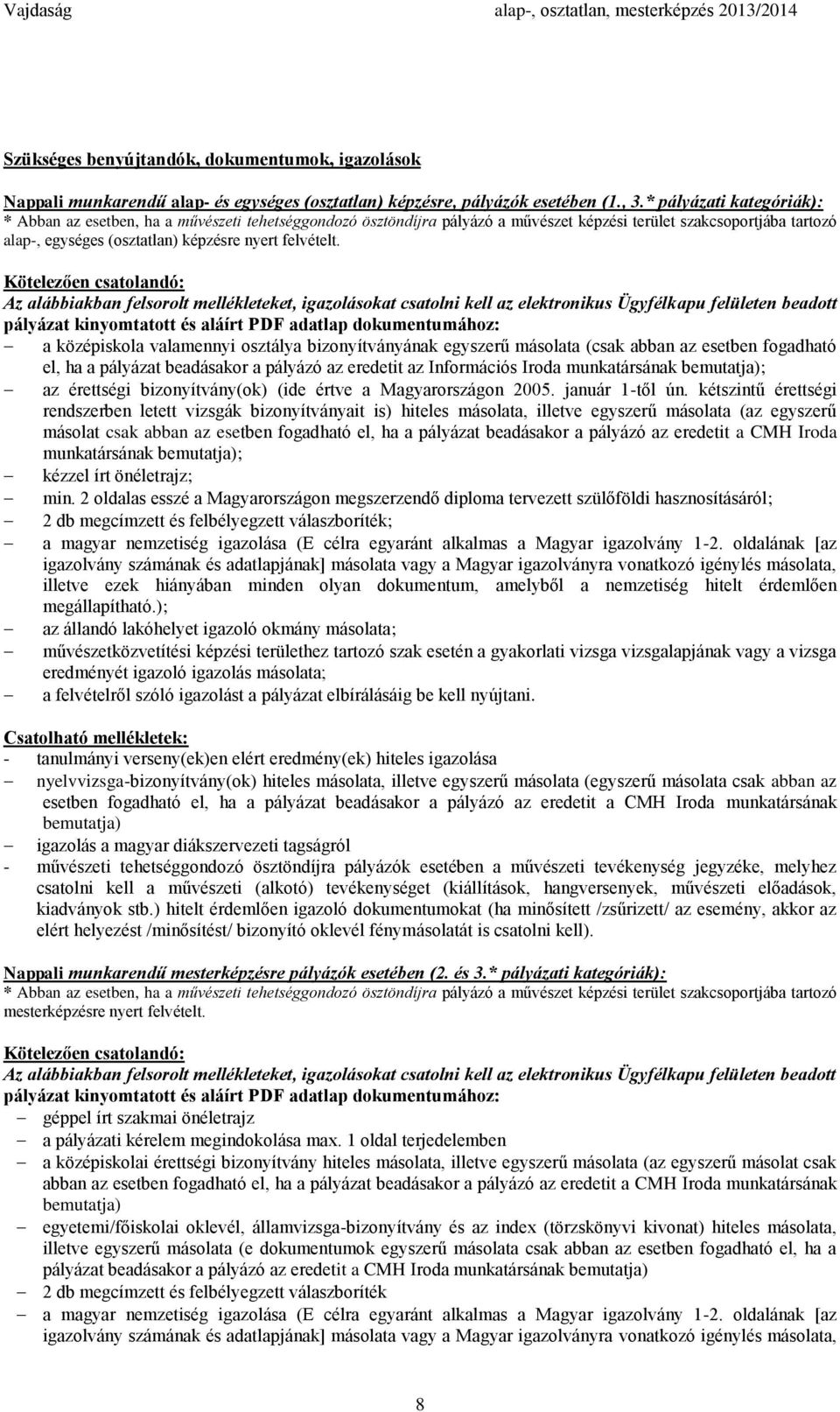 Kötelezően csatolandó: Az alábbiakban felsorolt mellékleteket, igazolásokat csatolni kell az elektronikus Ügyfélkapu felületen beadott pályázat kinyomtatott és aláírt PDF adatlap dokumentumához: a