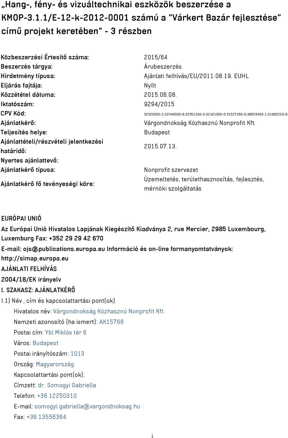 felhívás/eu/2011.08.19. EUHL Eljárás fajtája: Nyílt Közzététel dátuma: 2015.06.08. Iktatószám: 9294/2015 CPV Kód: 32320000-2;32340000-8;32351200-0;32421000-0;31527260-6;38653400-1;31682220-8 Ajánlatkérő: Várgondnokság Közhasznú Nonprofit Kft.