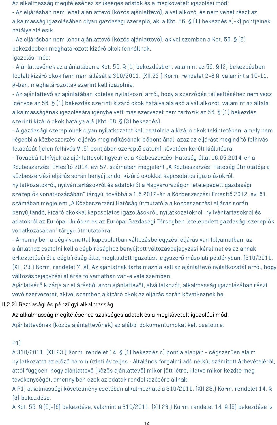 Igazolási mód: - Ajánlattevőnek az ajánlatában a Kbt. 56. (1) bekezdésben, valamint az 56. (2) bekezdésben foglalt kizáró okok fenn nem állását a 310/2011. (XII.23.) Korm.
