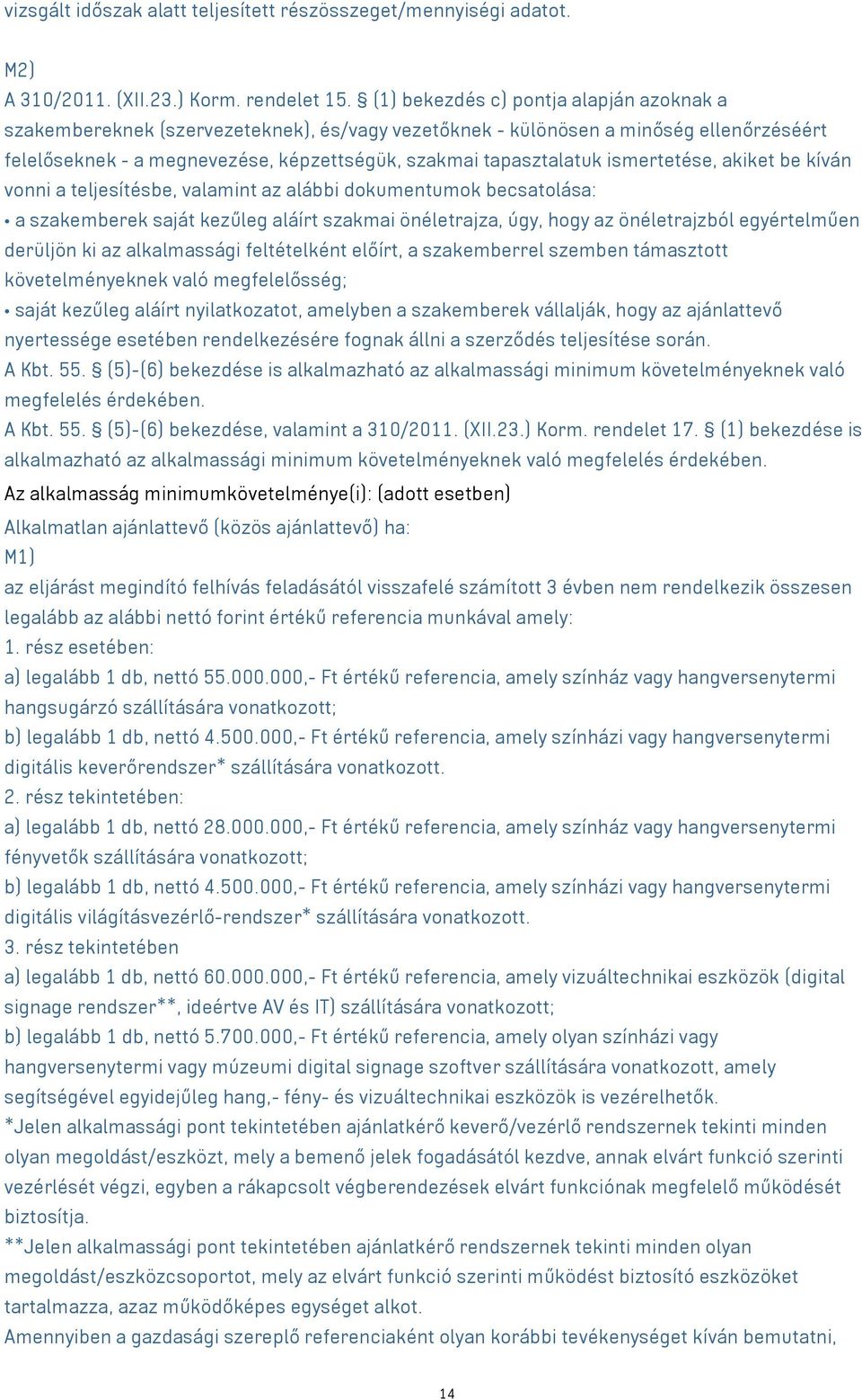 ismertetése, akiket be kíván vonni a teljesítésbe, valamint az alábbi dokumentumok becsatolása: a szakemberek saját kezűleg aláírt szakmai önéletrajza, úgy, hogy az önéletrajzból egyértelműen