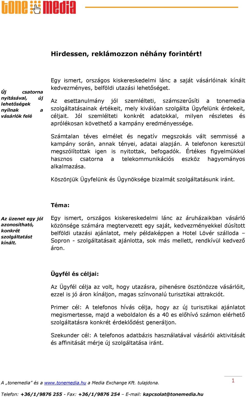Az esettanulmány jól szemlélteti, számszerűsíti a tonemedia szolgáltatásainak értékeit, mely kiválóan szolgálta Ügyfelünk érdekeit, céljait.